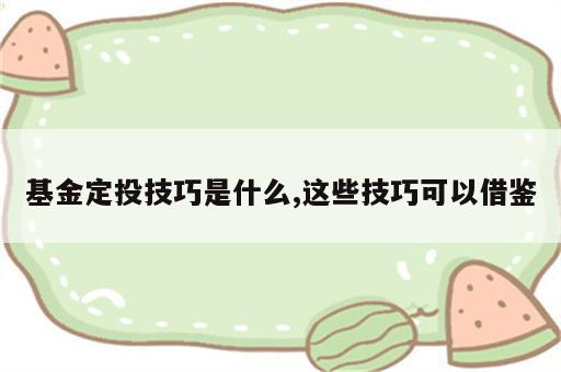 基金定投技巧是什么,这些技巧可以借鉴