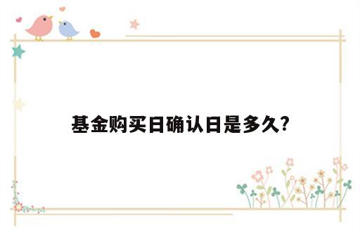 基金购买日确认日是多久?