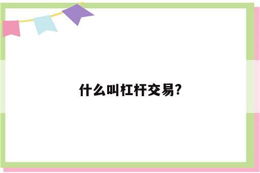 什么叫杠杆交易?