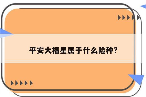 平安大福星属于什么险种?