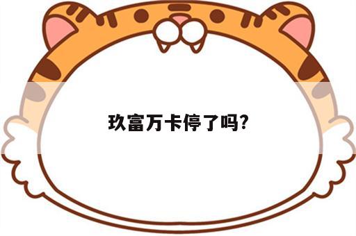 玖富万卡停了吗?