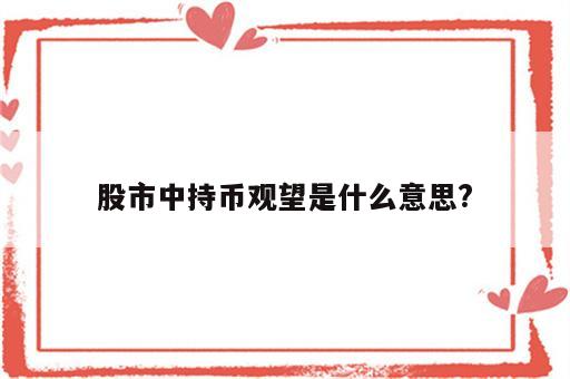 股市中持币观望是什么意思?