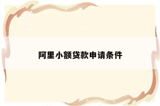 阿里小额贷款申请条件