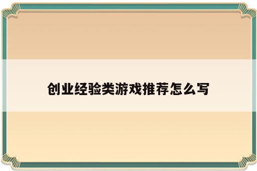 创业经验类游戏推荐怎么写