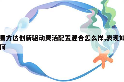 易方达创新驱动灵活配置混合怎么样,表现如何