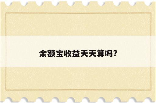 余额宝收益天天算吗?