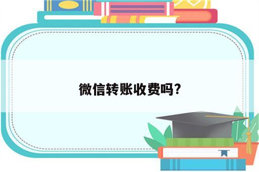 微信转账收费吗?