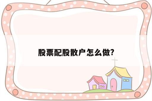 股票配股散户怎么做?
