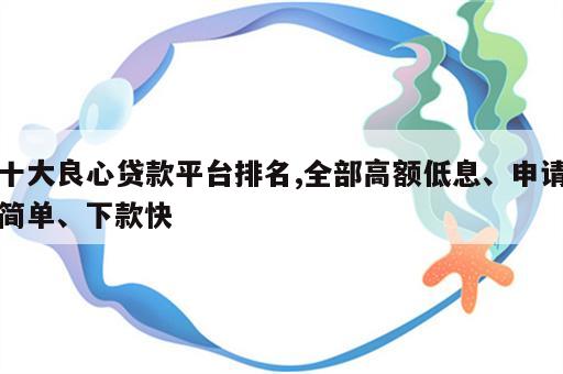 十大良心贷款平台排名,全部高额低息、申请简单、下款快