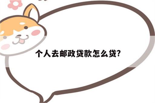 个人去邮政贷款怎么贷?