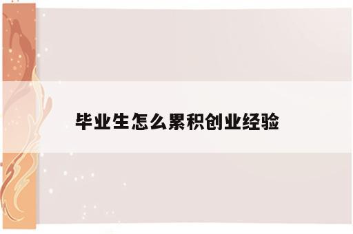毕业生怎么累积创业经验