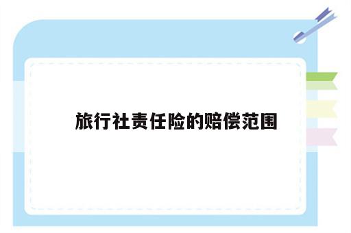 旅行社责任险的赔偿范围