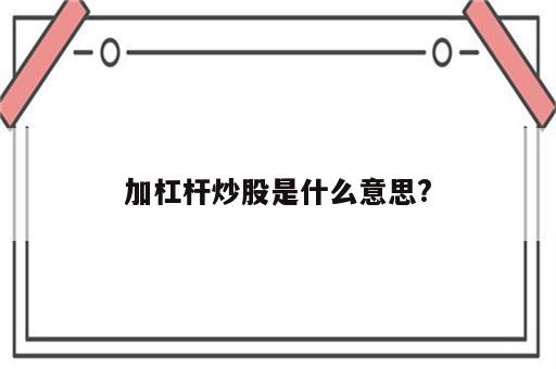 加杠杆炒股是什么意思?