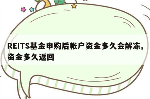 REITS基金申购后帐户资金多久会解冻,资金多久返回