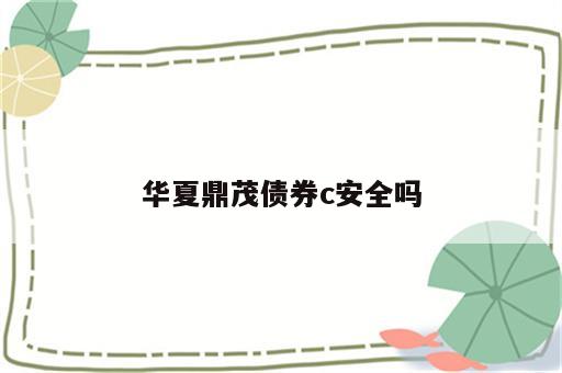 华夏鼎茂债券c安全吗