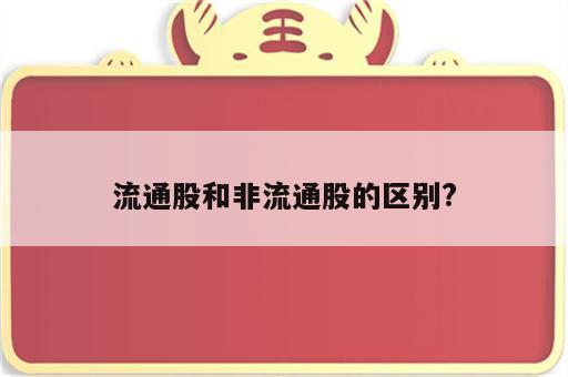 流通股和非流通股的区别?