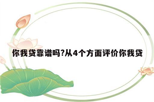 你我贷靠谱吗?从4个方面评价你我贷
