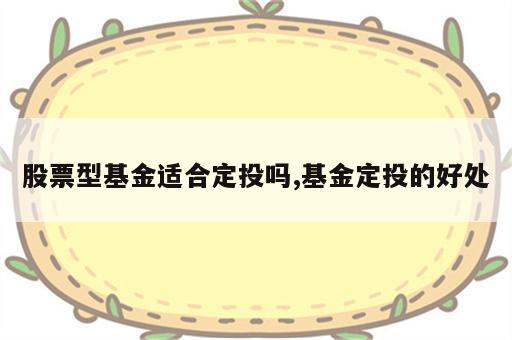 股票型基金适合定投吗,基金定投的好处
