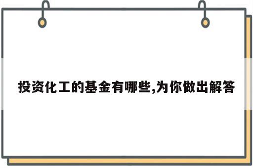 投资化工的基金有哪些,为你做出解答