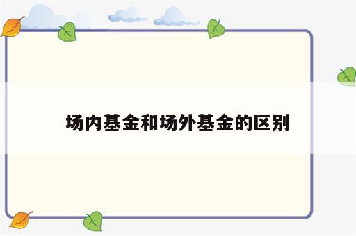 场内基金和场外基金的区别