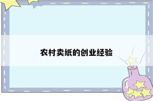 农村卖纸的创业经验