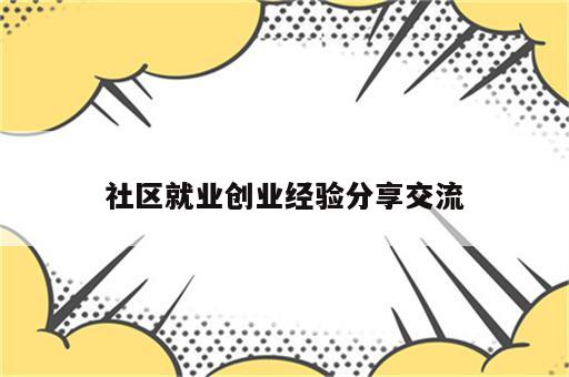 社区就业创业经验分享交流