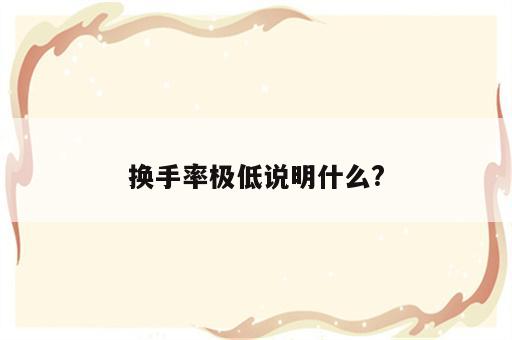 换手率极低说明什么?