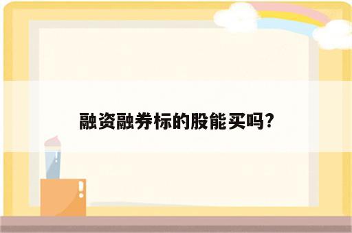 融资融券标的股能买吗?