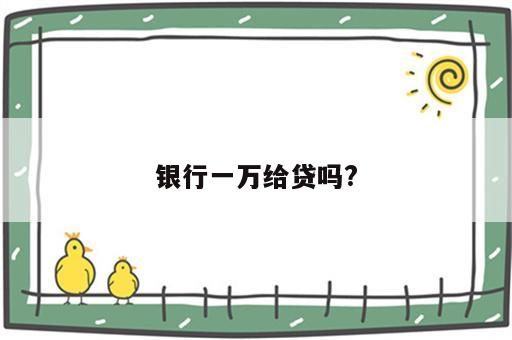 银行一万给贷吗?