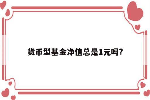 货币型基金净值总是1元吗?