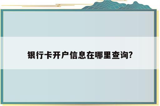 银行卡开户信息在哪里查询?