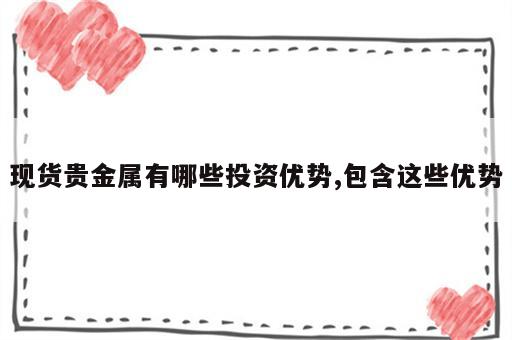 现货贵金属有哪些投资优势,包含这些优势
