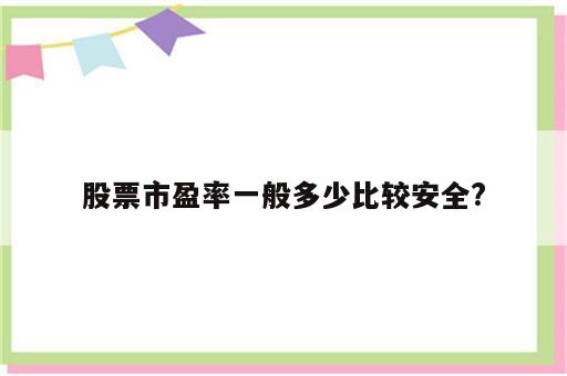 股票市盈率一般多少比较安全?