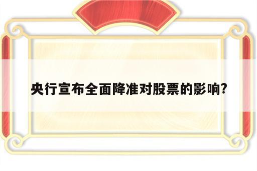 央行宣布全面降准对股票的影响?