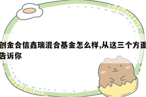 创金合信鑫瑞混合基金怎么样,从这三个方面告诉你