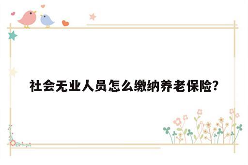 社会无业人员怎么缴纳养老保险？