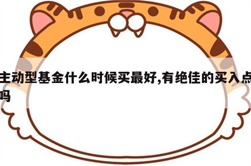 主动型基金什么时候买最好,有绝佳的买入点吗