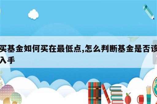 买基金如何买在最低点,怎么判断基金是否该入手