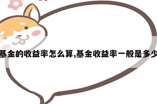 基金的收益率怎么算,基金收益率一般是多少