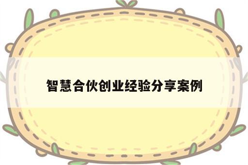 智慧合伙创业经验分享案例