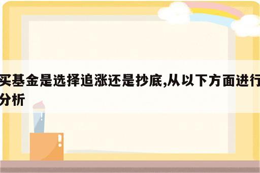 买基金是选择追涨还是抄底,从以下方面进行分析