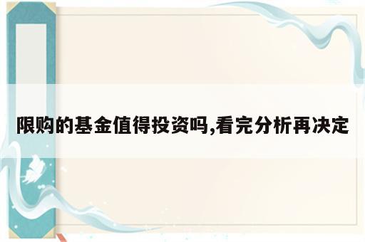 限购的基金值得投资吗,看完分析再决定