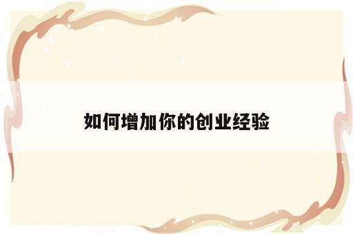 如何增加你的创业经验