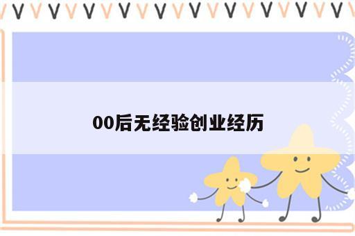 00后无经验创业经历