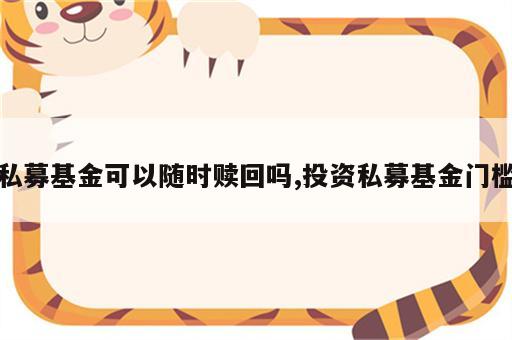 私募基金可以随时赎回吗,投资私募基金门槛