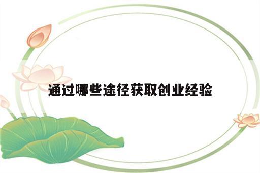 通过哪些途径获取创业经验