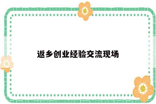 返乡创业经验交流现场