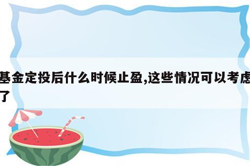 基金定投后什么时候止盈,这些情况可以考虑了