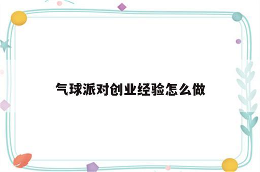 气球派对创业经验怎么做