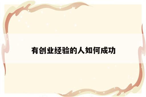 有创业经验的人如何成功
